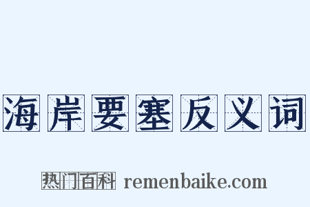 海岸要塞反义词是什么意思的图片